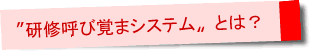 〝研修呼び覚まシステム〟とは？