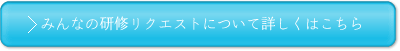 みんなの研修リクエストについて詳しくはこちら