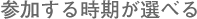 参加する時期が選べる