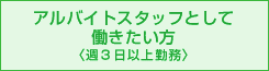 アルバイトスタッフとして働きたい方はこちら〈週3日以上勤務〉