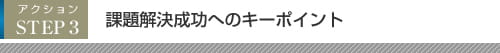 STEP3課題解決成功へのキーポイント