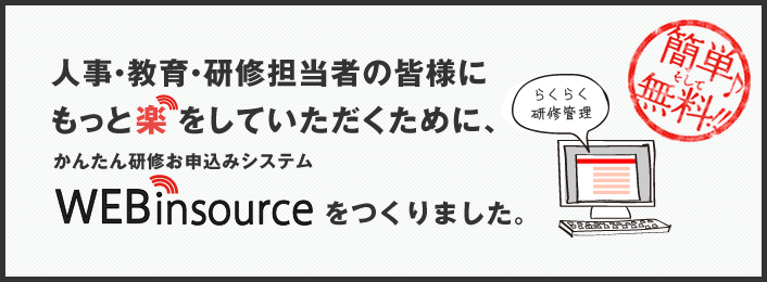人事・教育・研修担当者の皆様にもっと楽をしていただくために、簡単研修お申込システムWEBinsourceをつくりました。