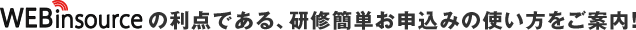 WEBinsourceの利点である、研修お申込みの使い方をご案内！
