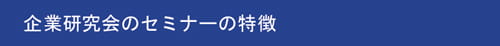 企業研究会のセミナーの特徴