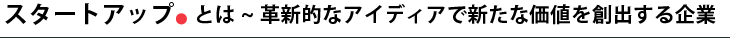 スタートアップ とは ~ 革新的なアイディアで新たな価値を創出する企業