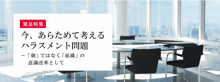 今、あらためて考えるハラスメント問題～「個」でなく「組織」の意識改革として