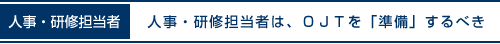 人事・研修担当者は、ＯＪＴを「準備」するべき