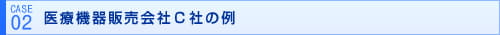 case2医療機器販売会社Ｃ社の例