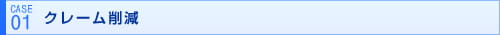 【 実績例 1 】クレーム削減