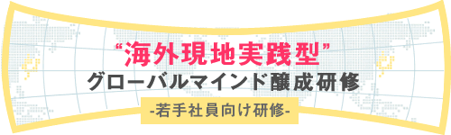 海外現地実践型グローバルマインド醸成研修 若手社員向け編