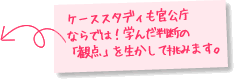 ケーススタディも官公庁ならでは！学んだ判断の「観点」を生かして挑みます。