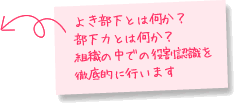 よき部下とは何か？部下力とは何か？組織の中での役割認識を徹底的に行います