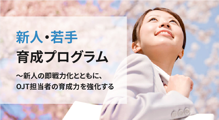 新人・若手育成プログラム～新人の即戦力化とともに、ＯＪＴ担当者の育成力を強化する