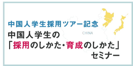 中国ビジネス セミナー ～中国人学生の 「採用・育成のしかた」