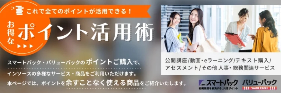 これで全てのポイントが活用できる！お得なポイント活用術スマートパック・バリューパックのポイントご購入で、インソースの多様なサービス・商品をご利用いただけます。本ページでは、ポイントを余すことなく使える商品をご紹介いたします。