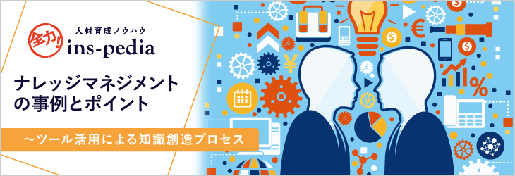 ナレッジマネジメントの事例とポイント～ツール活用による知識創造プロセス