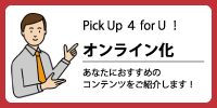 Pick Up ４ for U！オンライン化