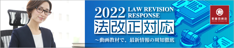 2022法改正対応～動画教材で、最新情報の周知徹底