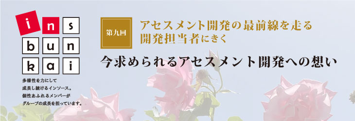 ins-bunkai 【第九回】アセスメント開発の最前線を走る開発担当者にきく 今求められるアセスメント開発への想い