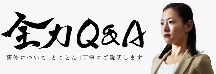 全力Q＆A 研修について「とことん」丁寧にご説明します