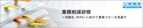 【公開講座】業務削減研修～自動化（ＲＰＡ）に向けて業務フローを見直す