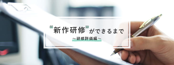 新作研修が出来るまで ～研修評価編～