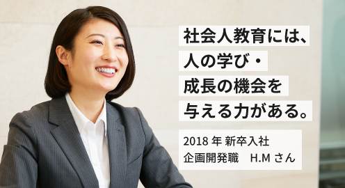 社会人教育には、人の学び・成長の機会を与える力がある。2018年 新卒入社 H.Mさん