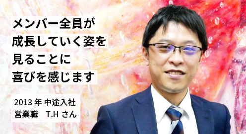 メンバー全員が成長していく姿を見ることに喜びを感じます。2014年 中途入社 t.hさん