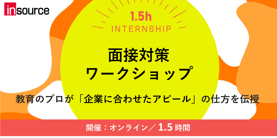 1.5時間インターンシップ　面接対策ワークショップ　教育のプロが「企業に合わせたアピール」の仕方を伝授　開催：オンライン　時間：1.5時間