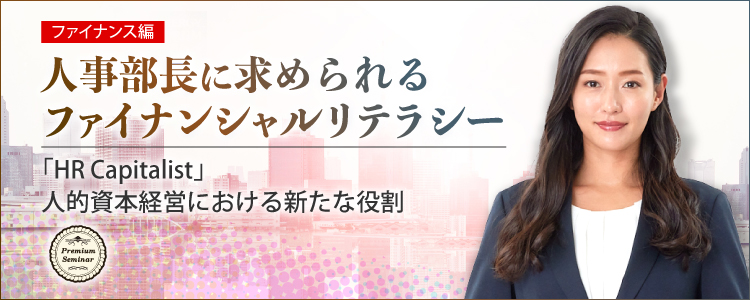 【ファイナンス編】人事部長に求められるファイナンシャルリテラシー～「HR　Capitalist」人的資本経営における新たな役割