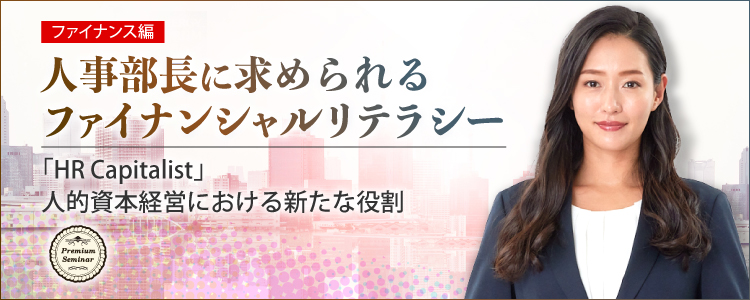 【ファイナンス編】人事部長に求められるファイナンシャルリテラシー～「HR Capitalist」人的資本経営における新たな役割