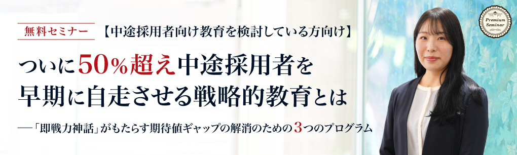【中途採用者向け教育を検討している方向け】ついに50％超え―中途採用者を早期に自走させる戦略的教育とは ～「即戦力神話」がもたらす期待値ギャップの解消のための３つのプログラム