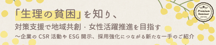 【無料セミナー】「生理の貧困」を知り、対策支援で地域共創・女性活躍推進を目指す～企業のCSR活動やESG開示、採用強化につながる新たな一手のご紹介