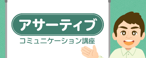 考え方と行動パターンから考えるアサーティブ・コミュニケーション講座