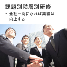 課題別階層別研修～全社一丸になれば業績は向上する～