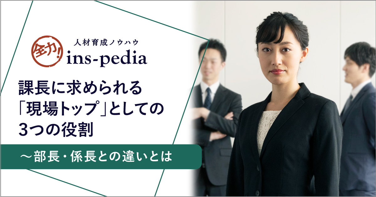 課長に求められる「現場トップ」としての3つの役割～部長・係長との違いとは 社員研修,教育 職員研修 人材育成なら